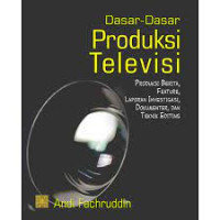 Image of Dasar-dasar produksi Televisi: produksi berita, feature, laporan investigasi, dokumenter dan teknik editing